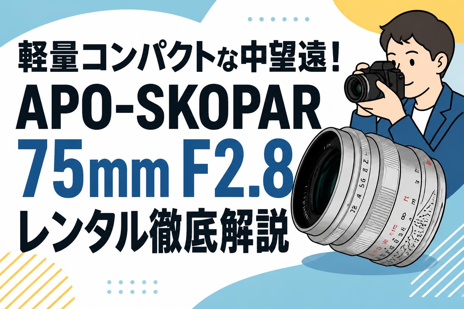 軽量コンパクトな中望遠！APO-SKOPAR 75mm F2.8レンタル徹底解説