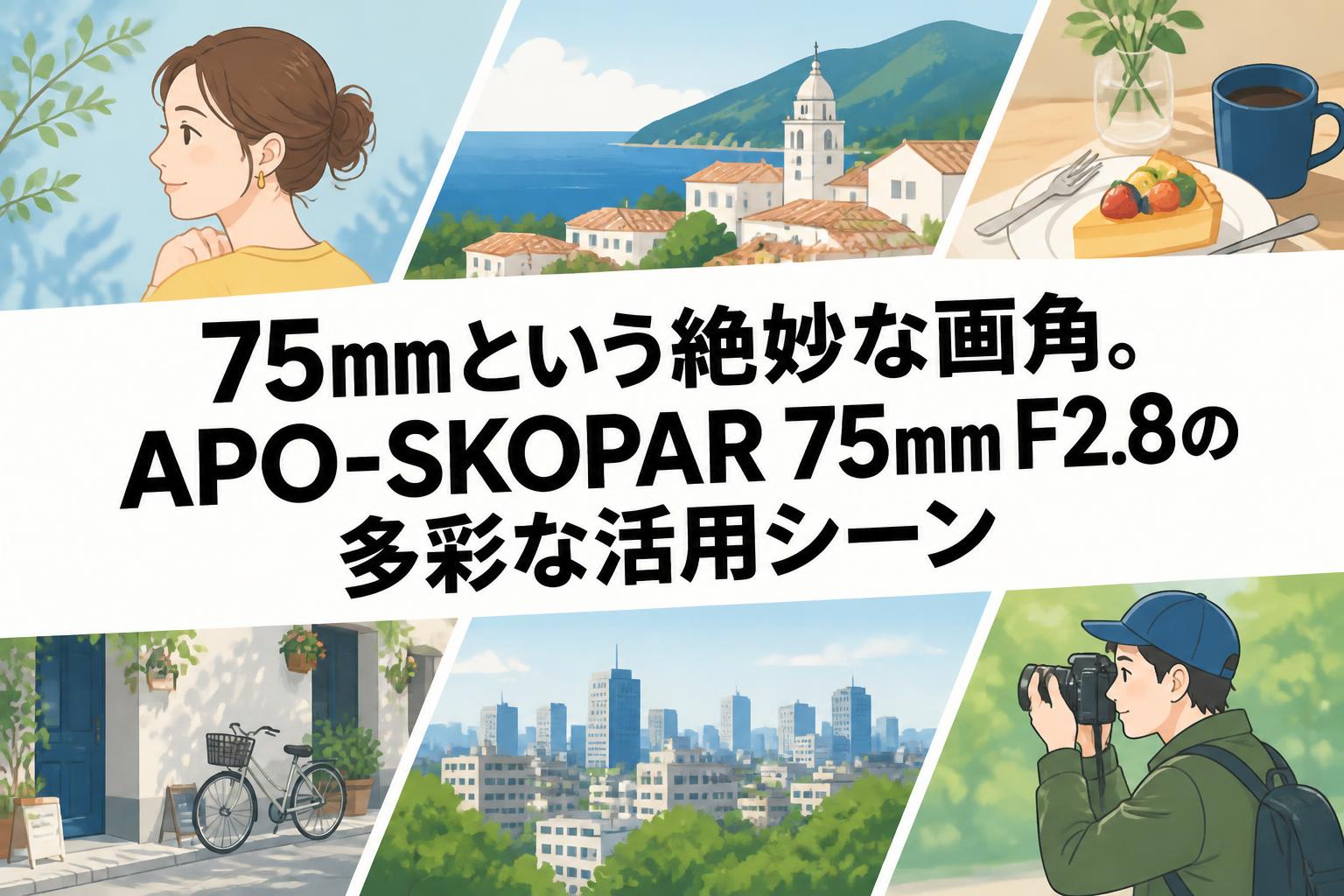 75mmという絶妙な画角。APO-SKOPAR 75mm F2.8の多彩な活用シーン