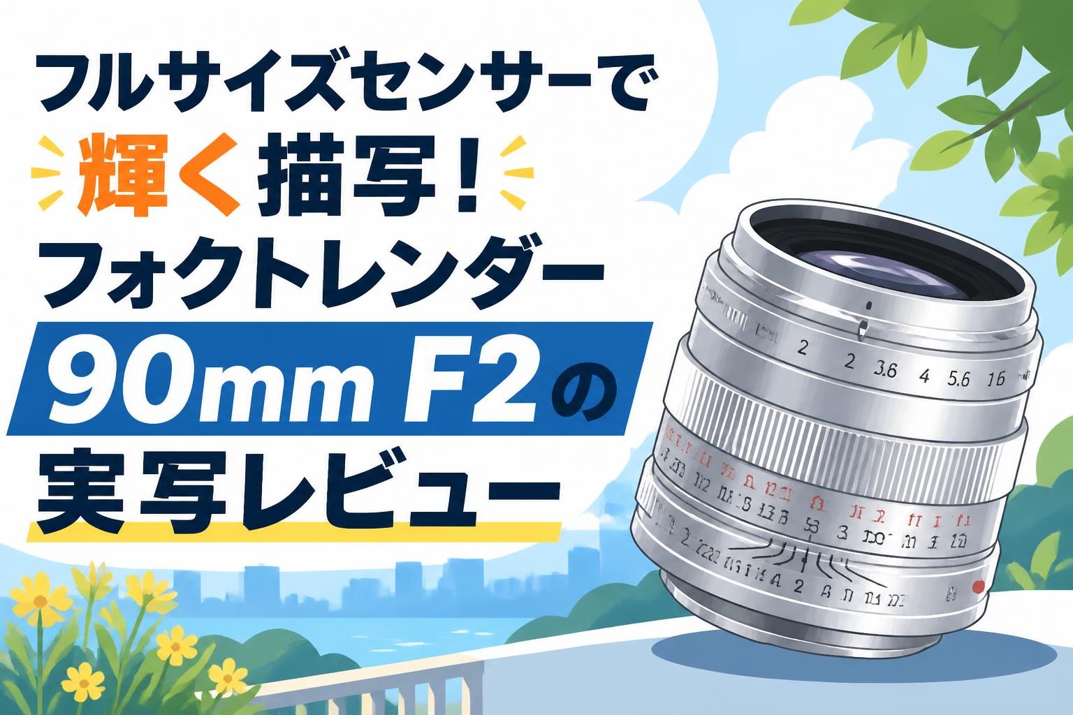 フルサイズセンサーで輝く描写！フォクトレンダー 90mm F2の実写レビュー