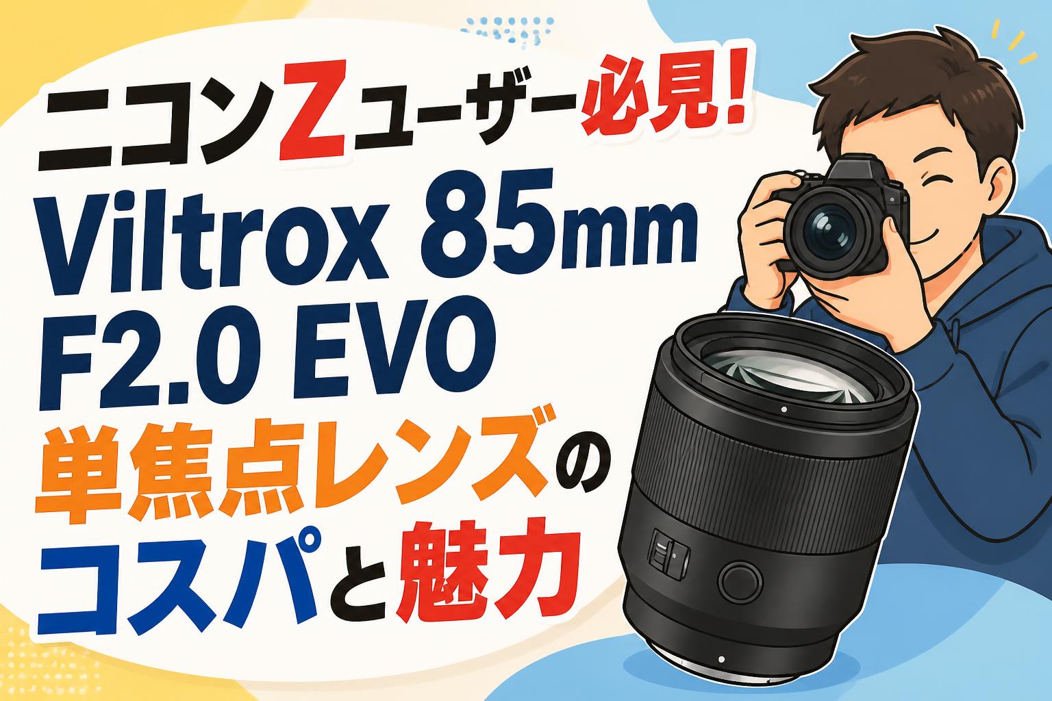 ニコンZユーザー必見！Viltrox 85mm F2.0 EVO単焦点レンズのコスパと魅力