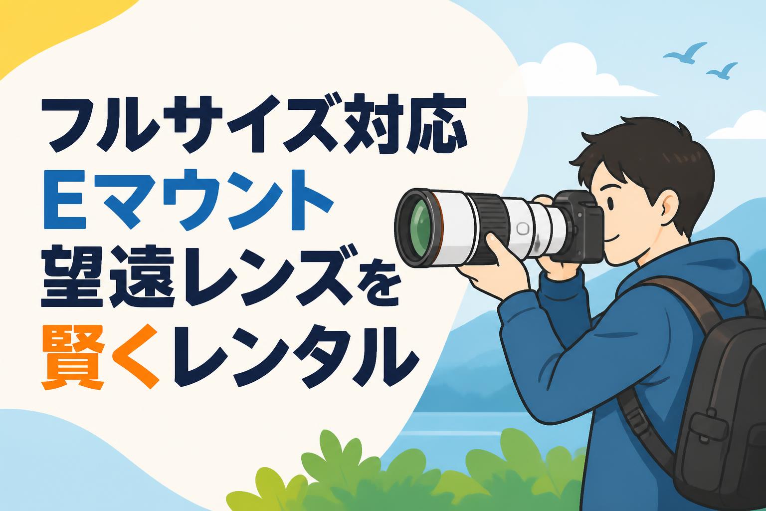 フルサイズ対応Eマウント望遠レンズを賢くレンタル