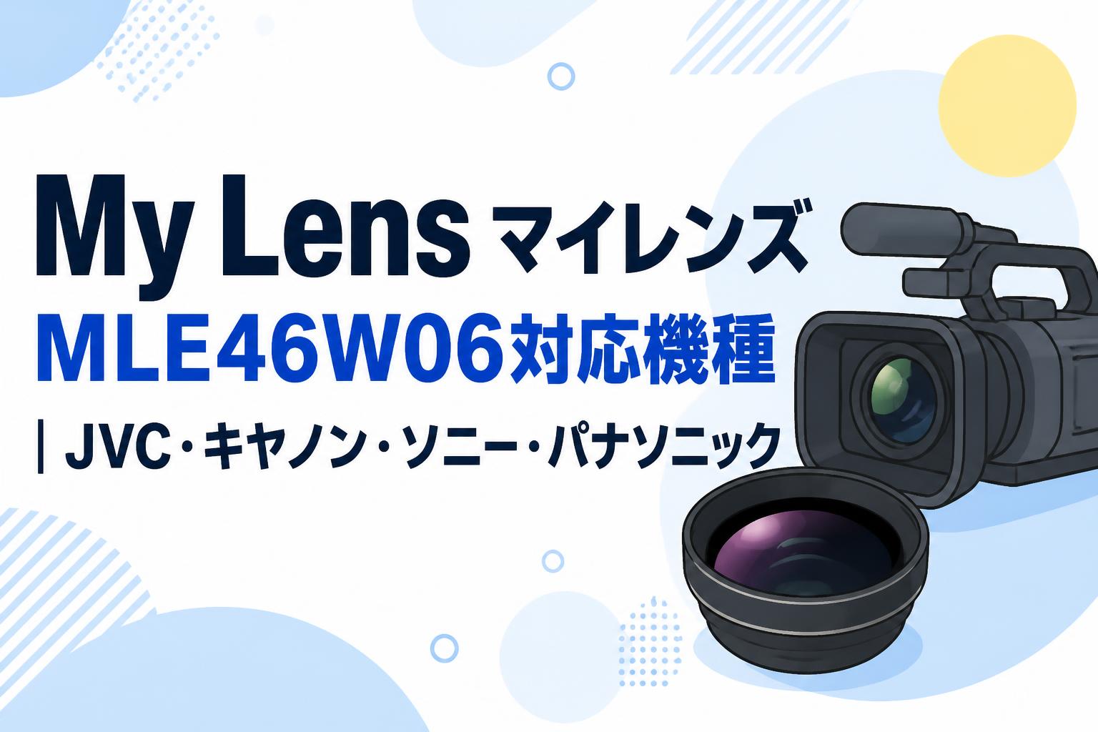 My Lens マイレンズ MLE46W06対応機種｜JVC・キヤノン・ソニー・パナソニック