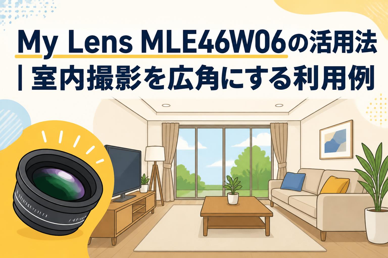 My Lens MLE46W06の活用法｜室内撮影を広角にする利用例