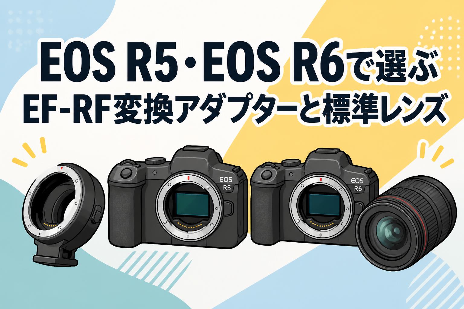 EOS R5・EOS R6で選ぶEF-RF変換アダプターと標準レンズ