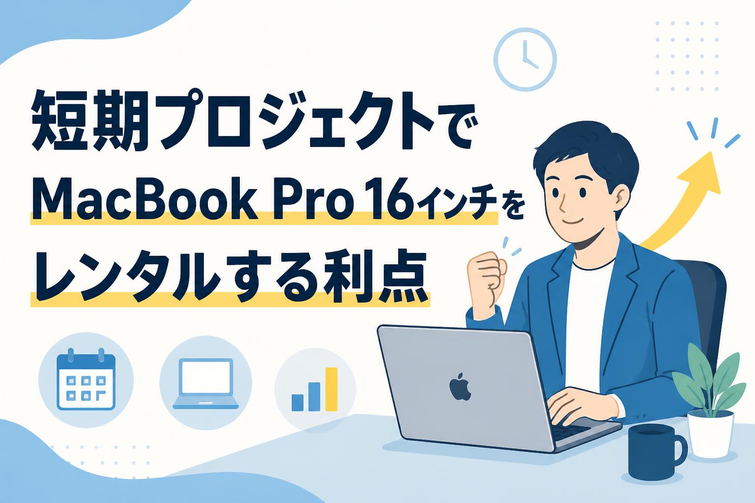短期プロジェクトでMacBook Pro 16インチをレンタルする利点