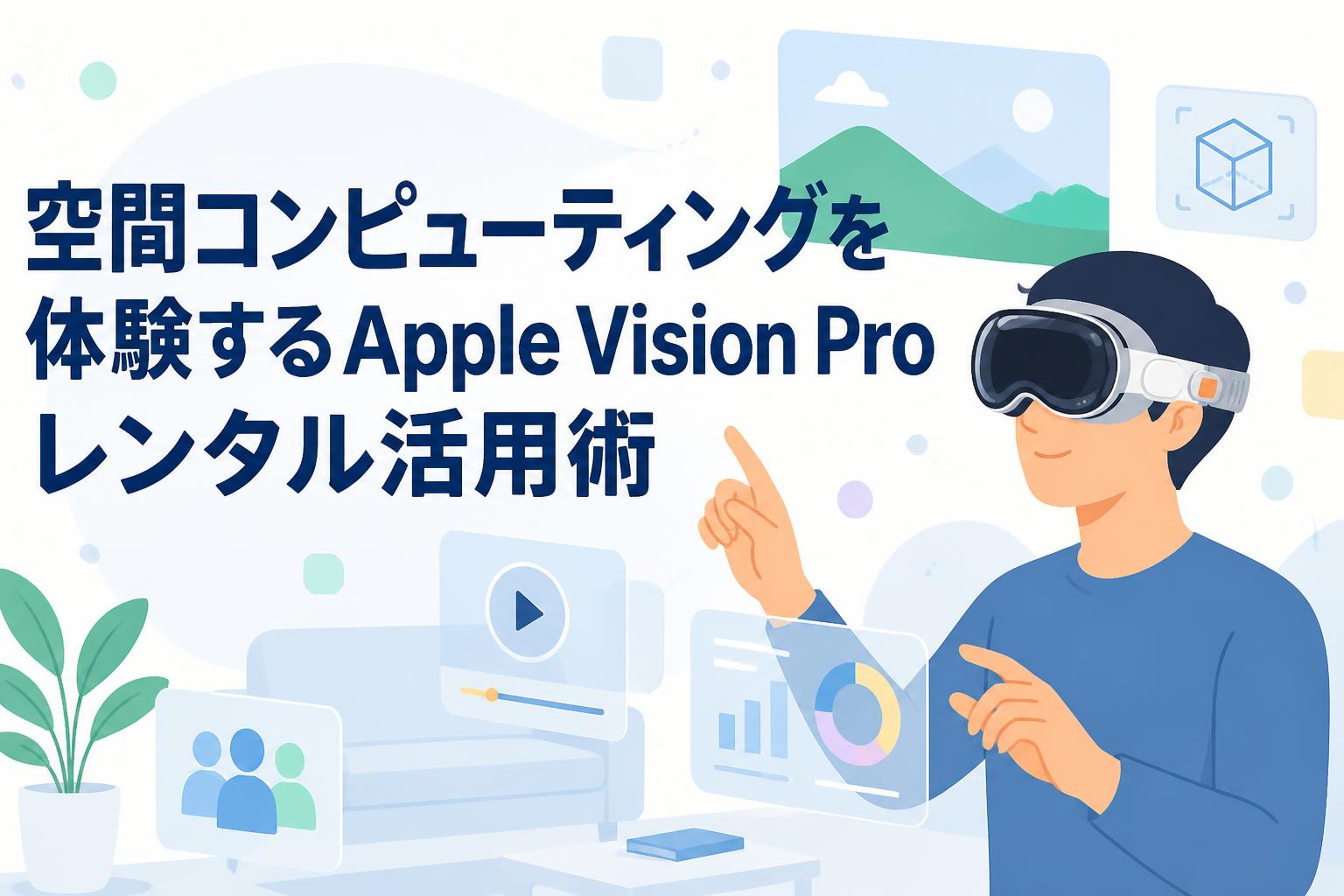 空間コンピューティングを体験するApple Vision Proレンタル活用術