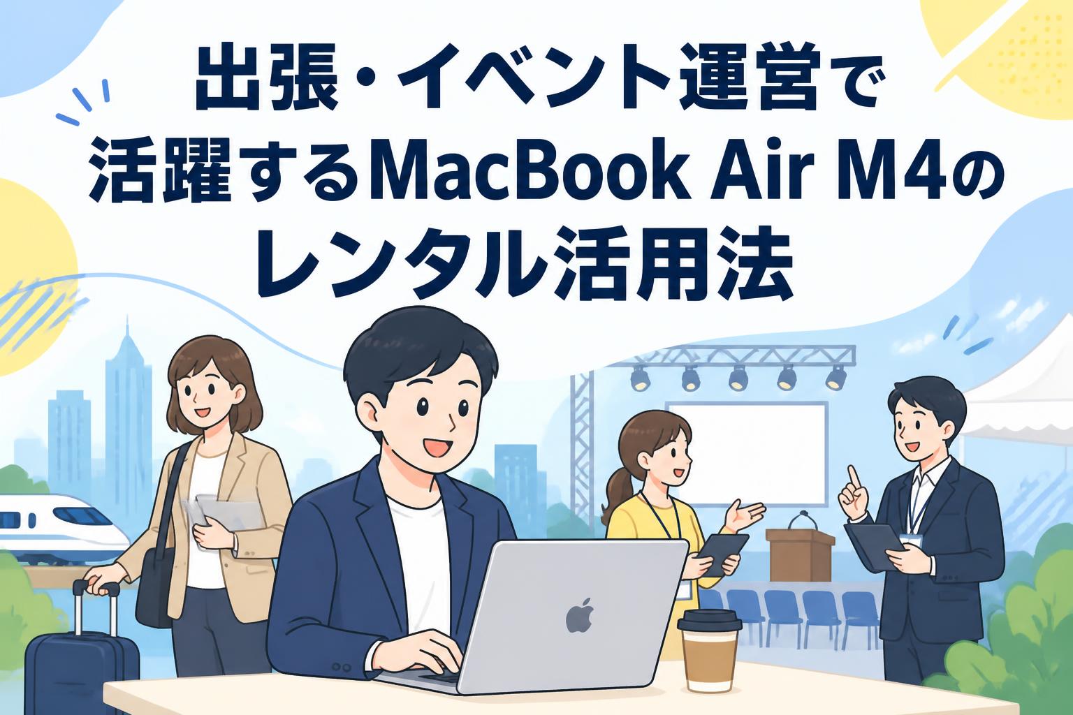 出張・イベント運営で活躍するMacBook Air M4のレンタル活用法