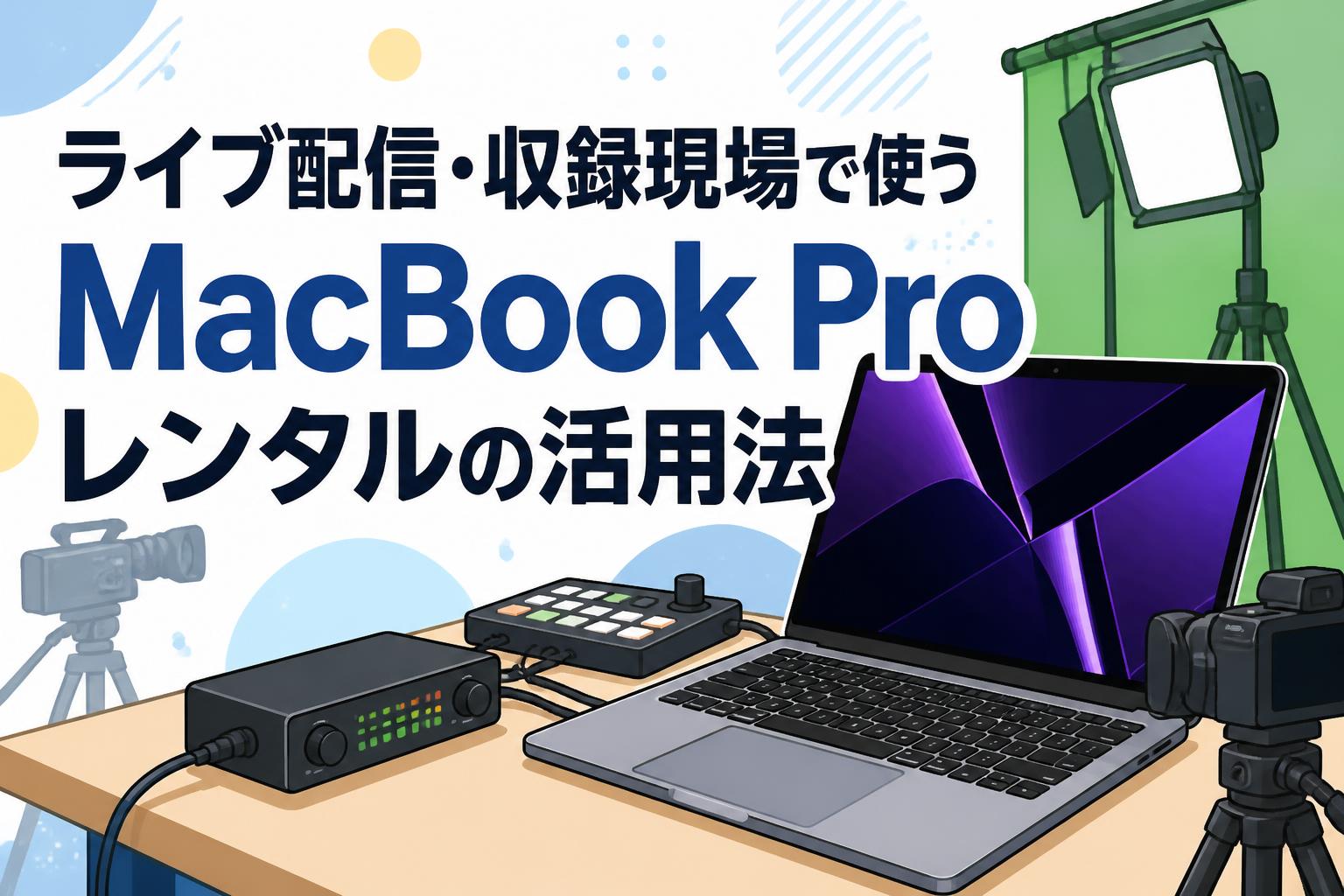 ライブ配信・収録現場で使うMacBook Proレンタルの活用法