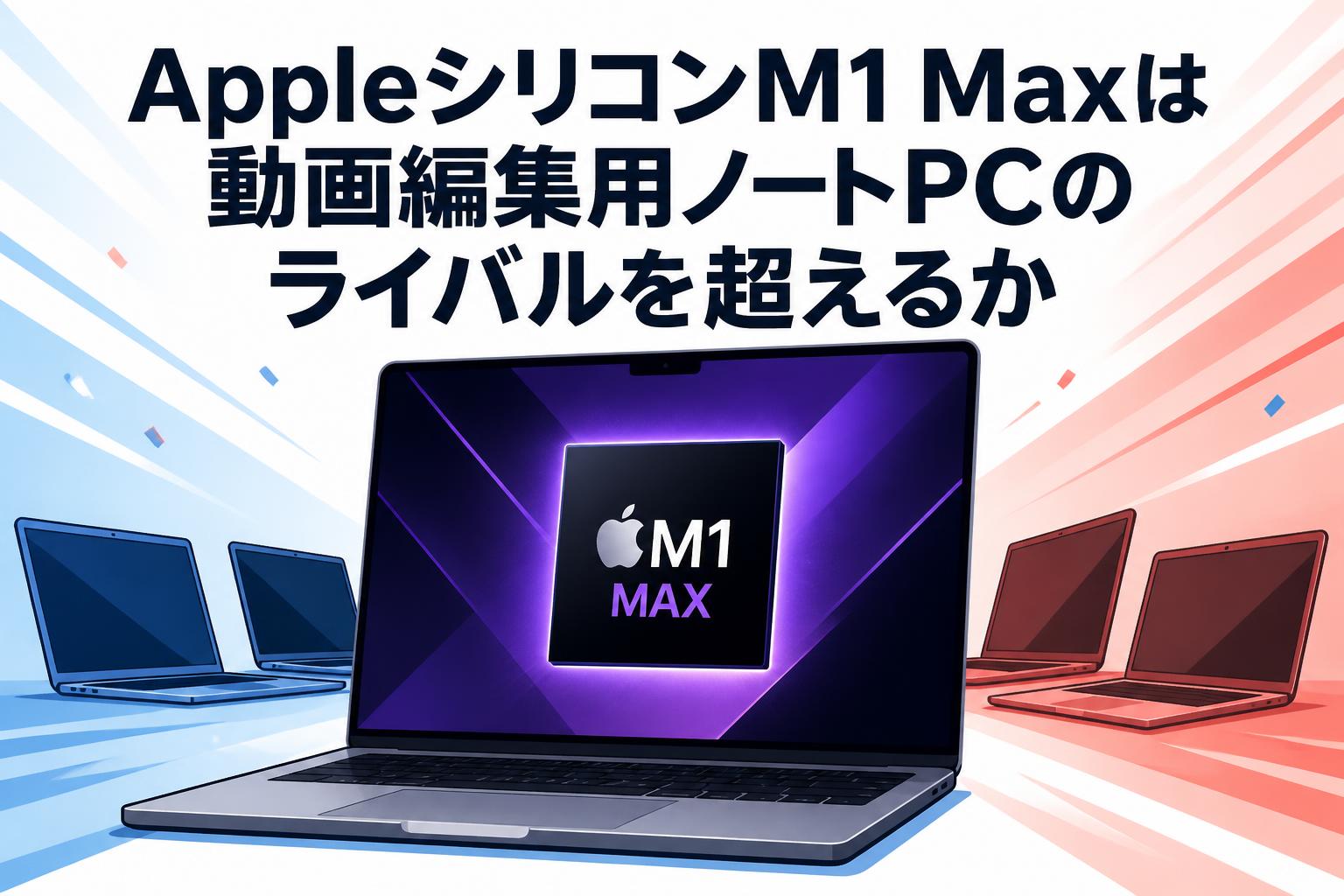 AppleシリコンM1 Maxは動画編集用ノートPCのライバルを超えるか