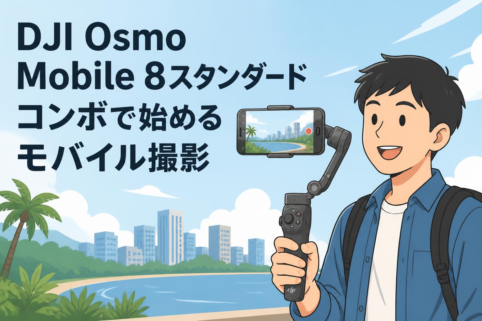 DJI Osmo Mobile 8スタンダードコンボで始めるモバイル撮影