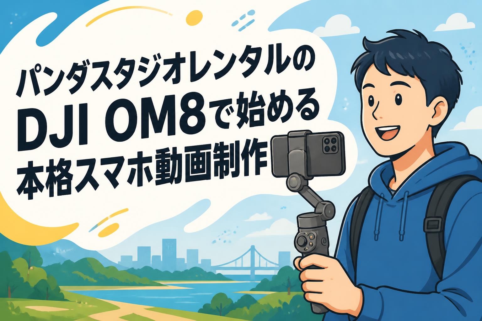 パンダスタジオレンタルのDJI OM8で始める本格スマホ動画制作
