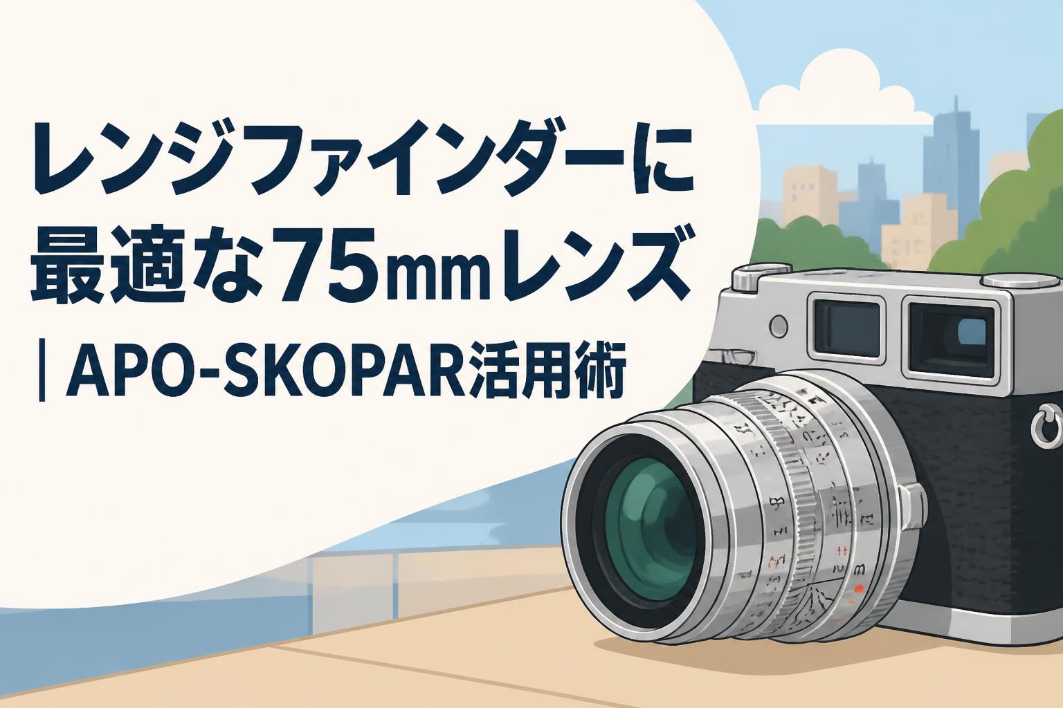 レンジファインダーに最適な75mmレンズ｜APO-SKOPAR活用術