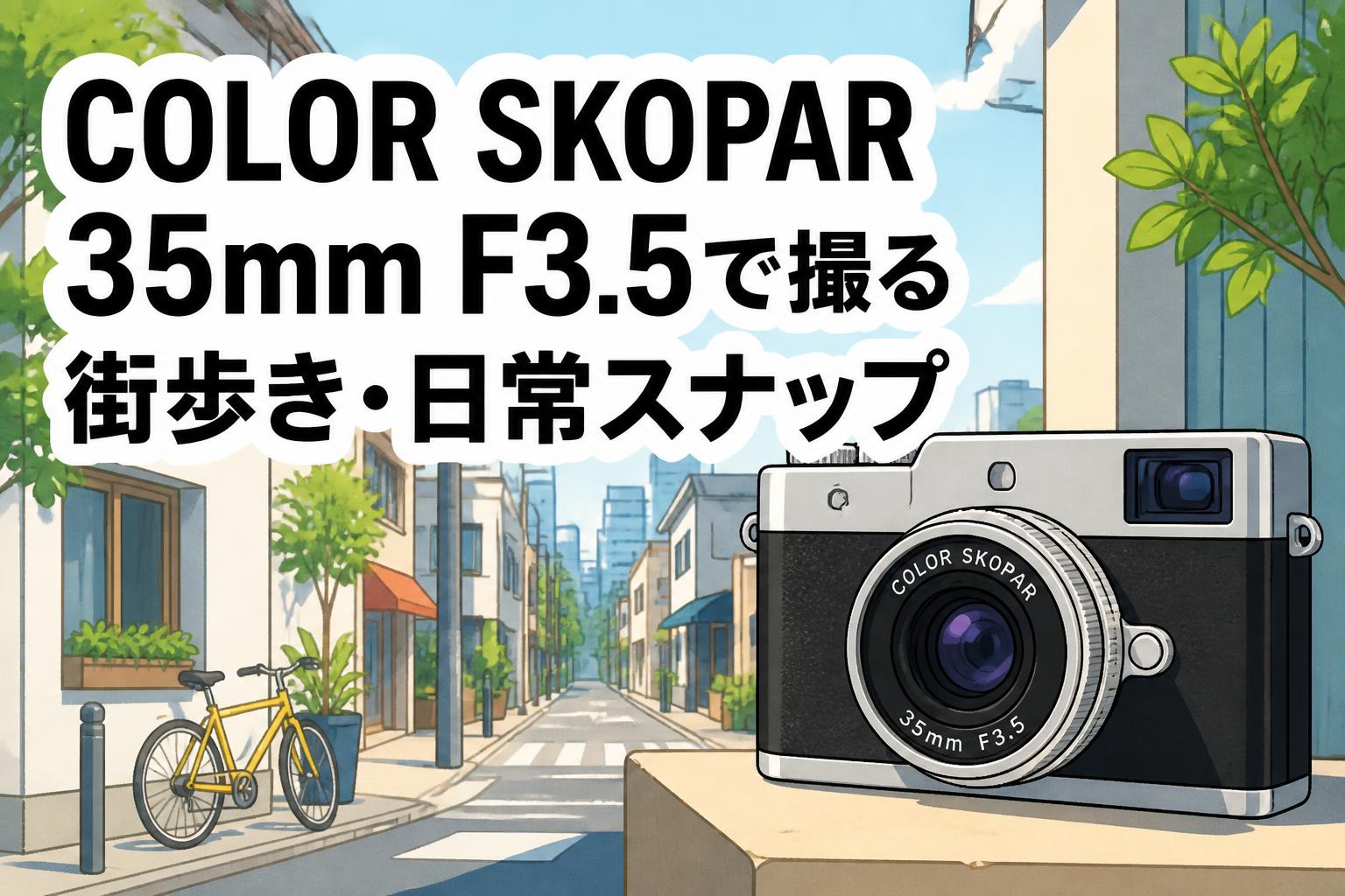 COLOR SKOPAR 35mm F3.5で撮る街歩き・日常スナップ
