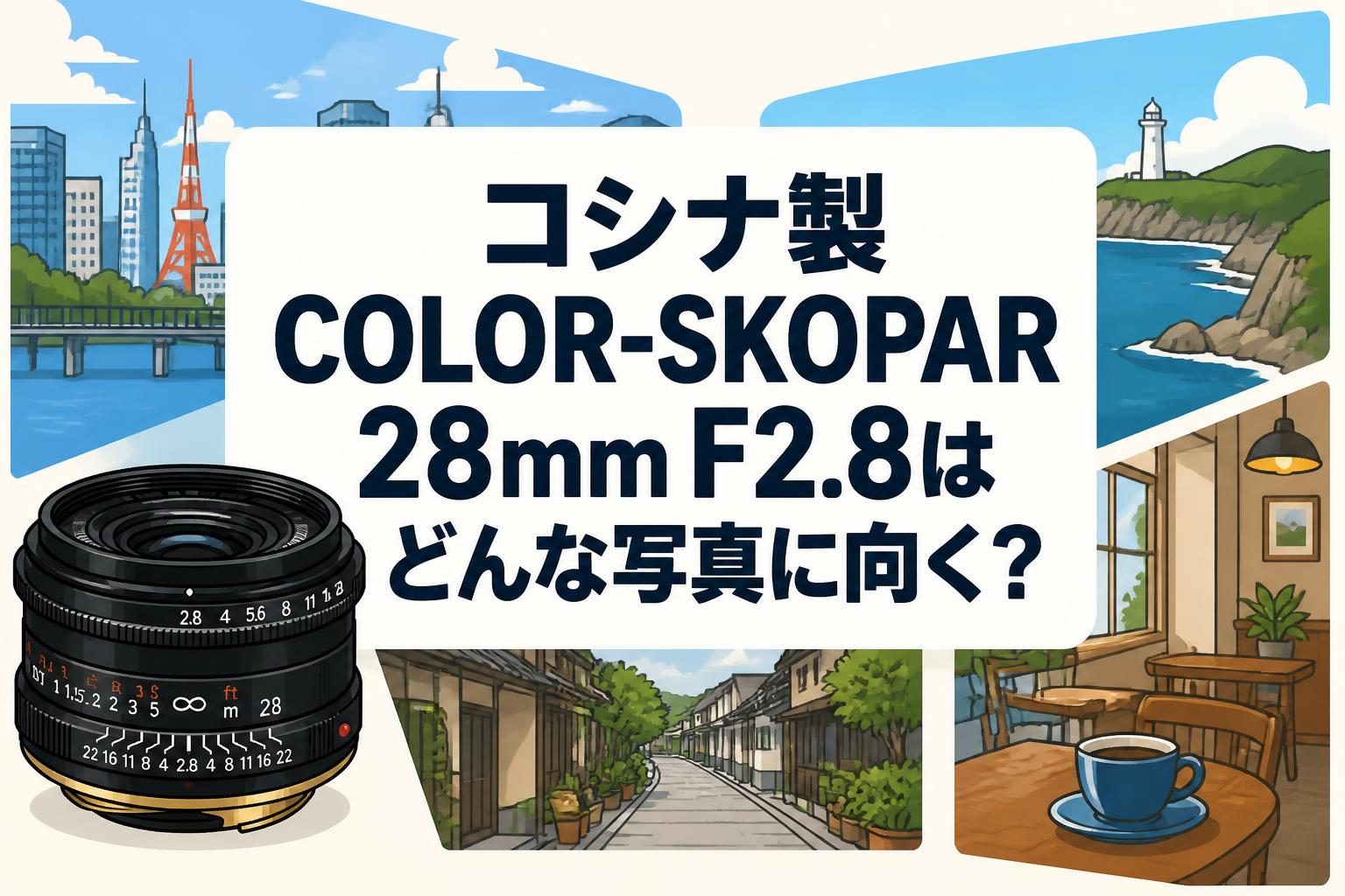 コシナ製COLOR-SKOPAR 28mm F2.8はどんな写真に向く？