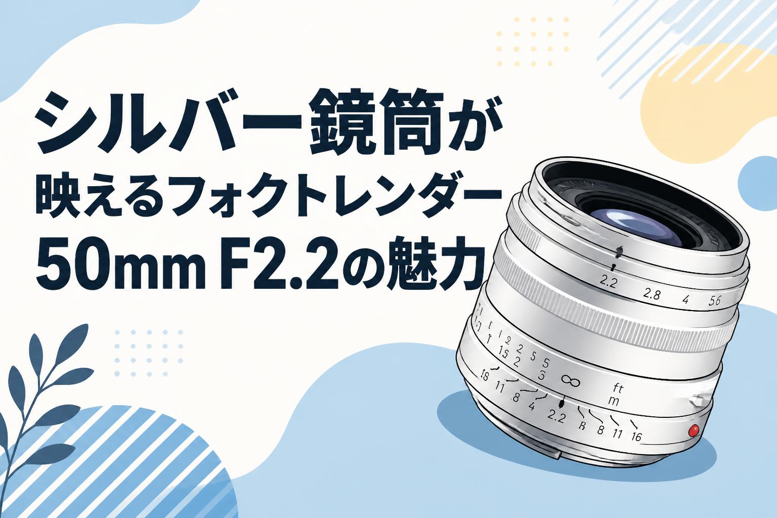 シルバー鏡筒が映えるフォクトレンダー50mm F2.2の魅力