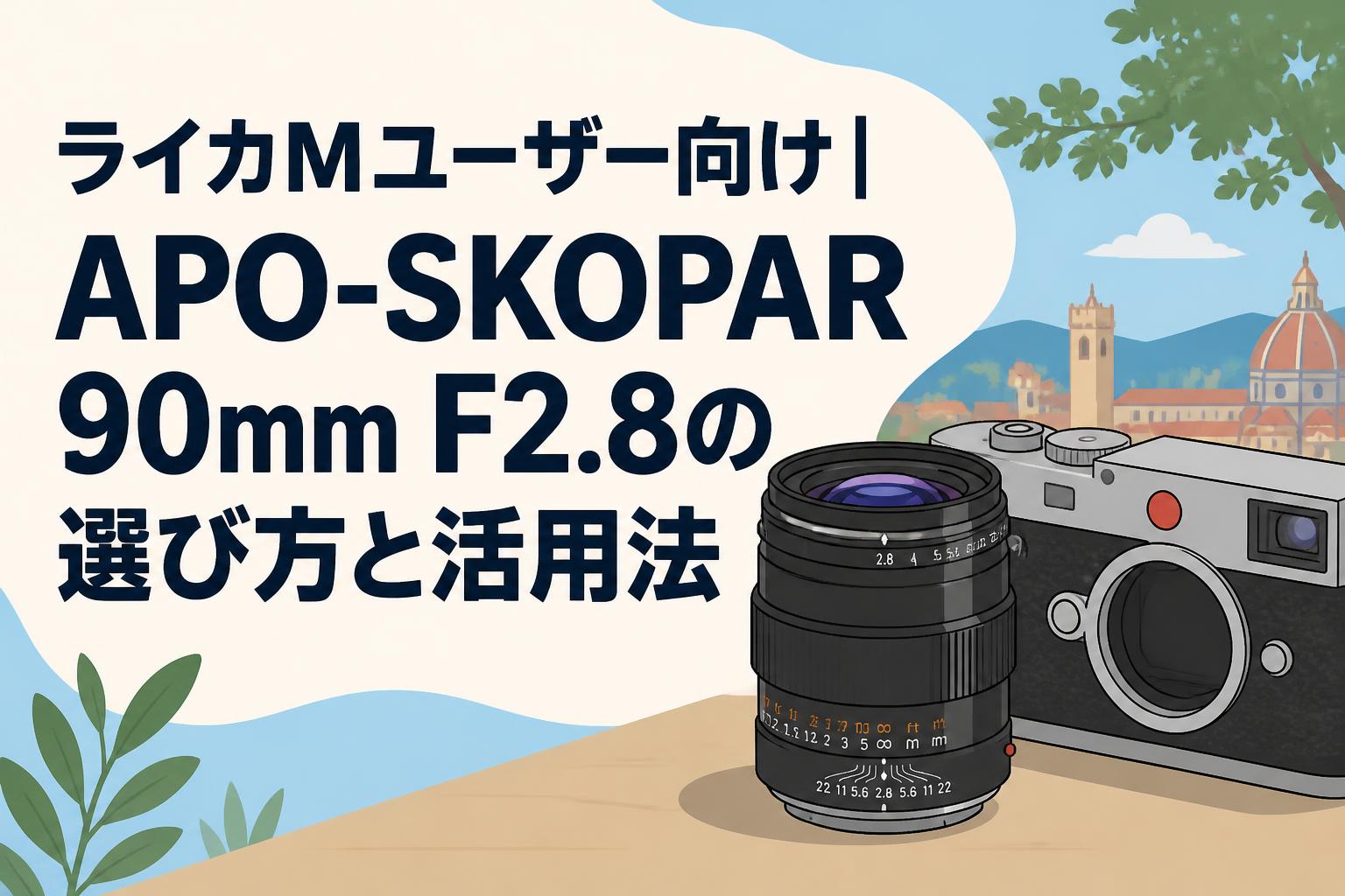 ライカMユーザー向け｜APO-SKOPAR 90mm F2.8の選び方と活用法