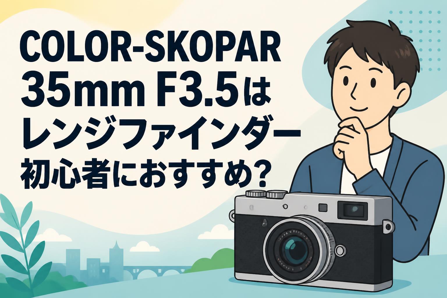 COLOR-SKOPAR 35mm F3.5はレンジファインダー初心者におすすめ？