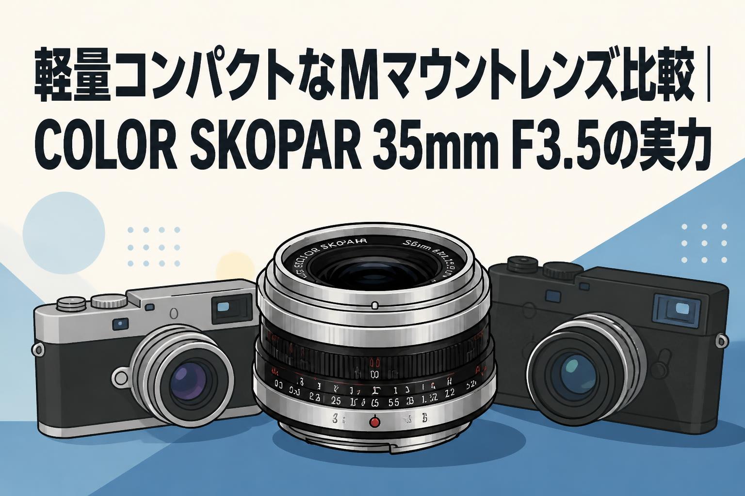 軽量コンパクトなMマウントレンズ比較｜COLOR SKOPAR 35mm F3.5の実力