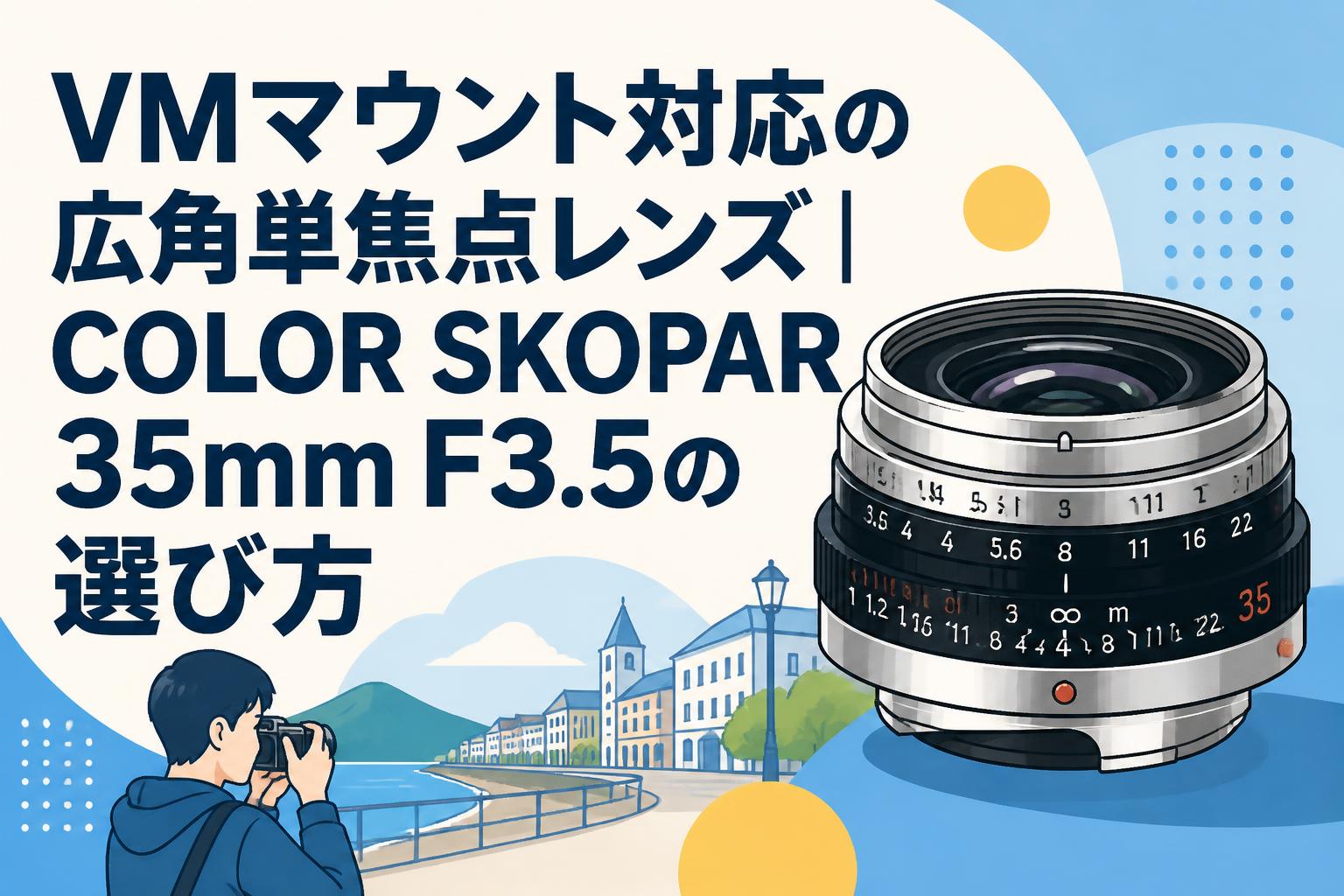 VMマウント対応の広角単焦点レンズ｜COLOR SKOPAR 35mm F3.5の選び方