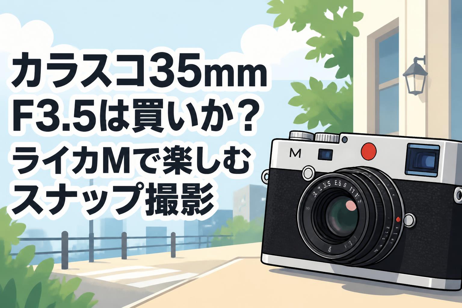 カラスコ35mm F3.5は買いか？ライカMで楽しむスナップ撮影