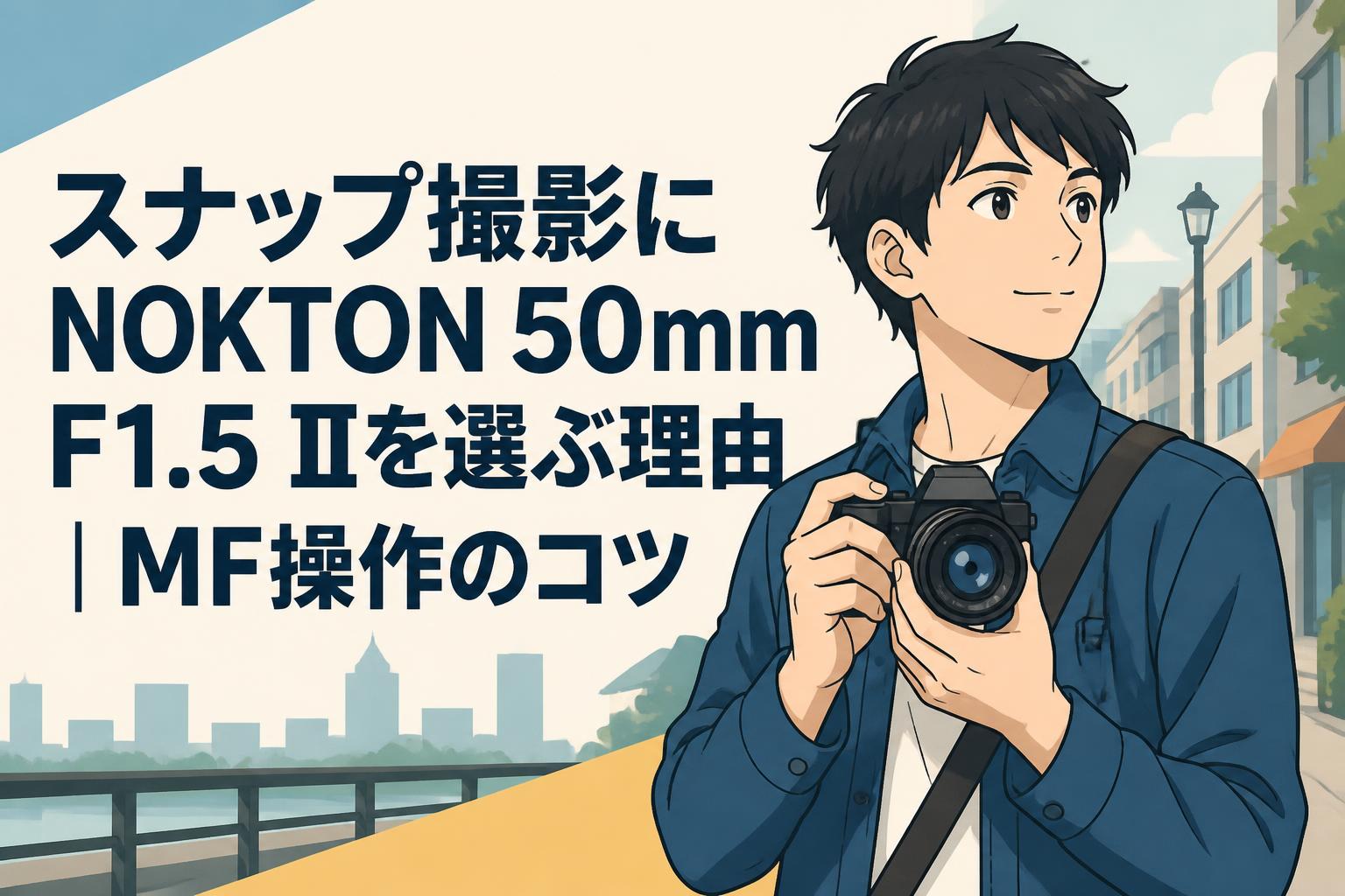 スナップ撮影にNOKTON 50mm F1.5 IIを選ぶ理由｜MF操作のコツ