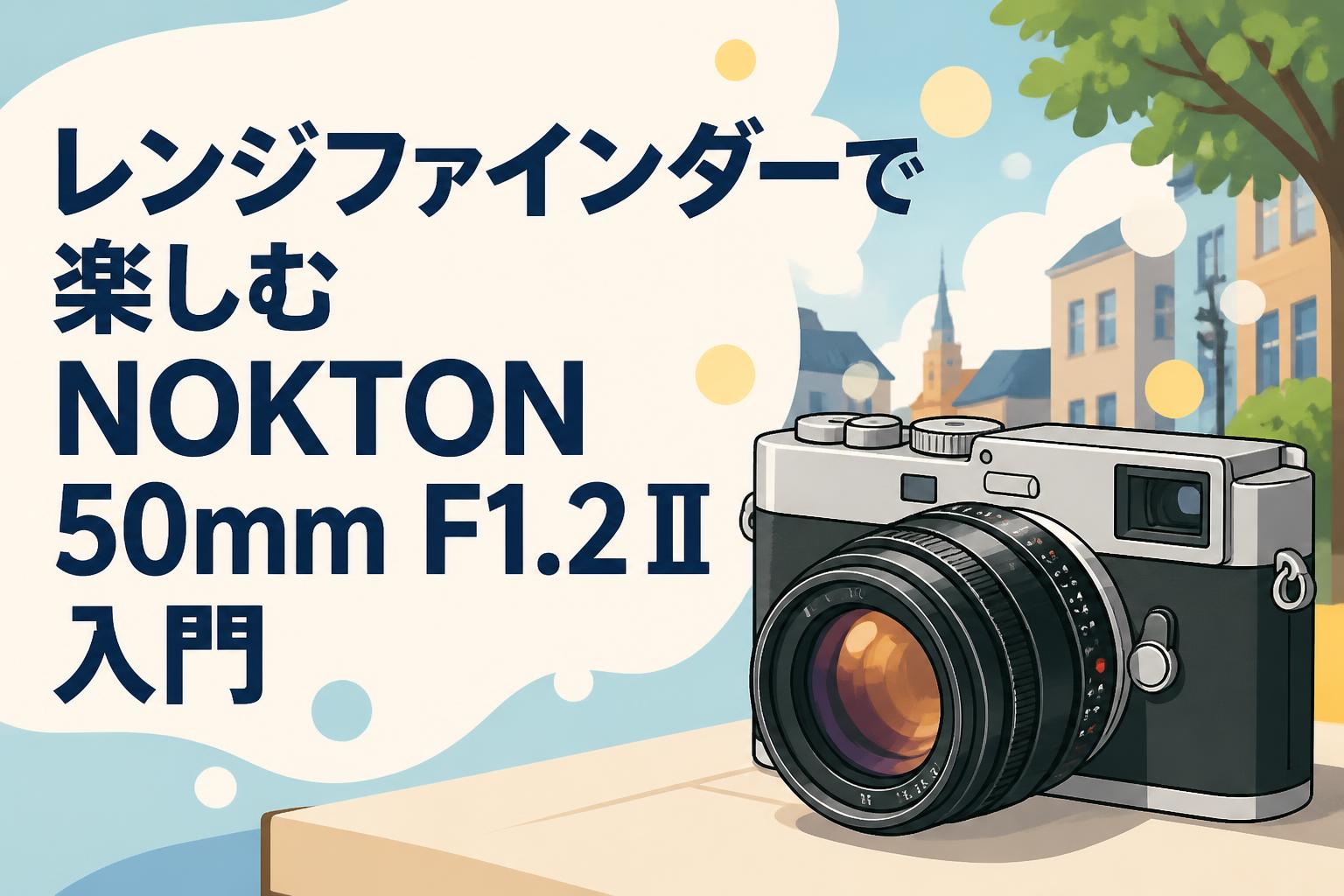 レンジファインダーで楽しむNOKTON 50mm F1.2 II入門