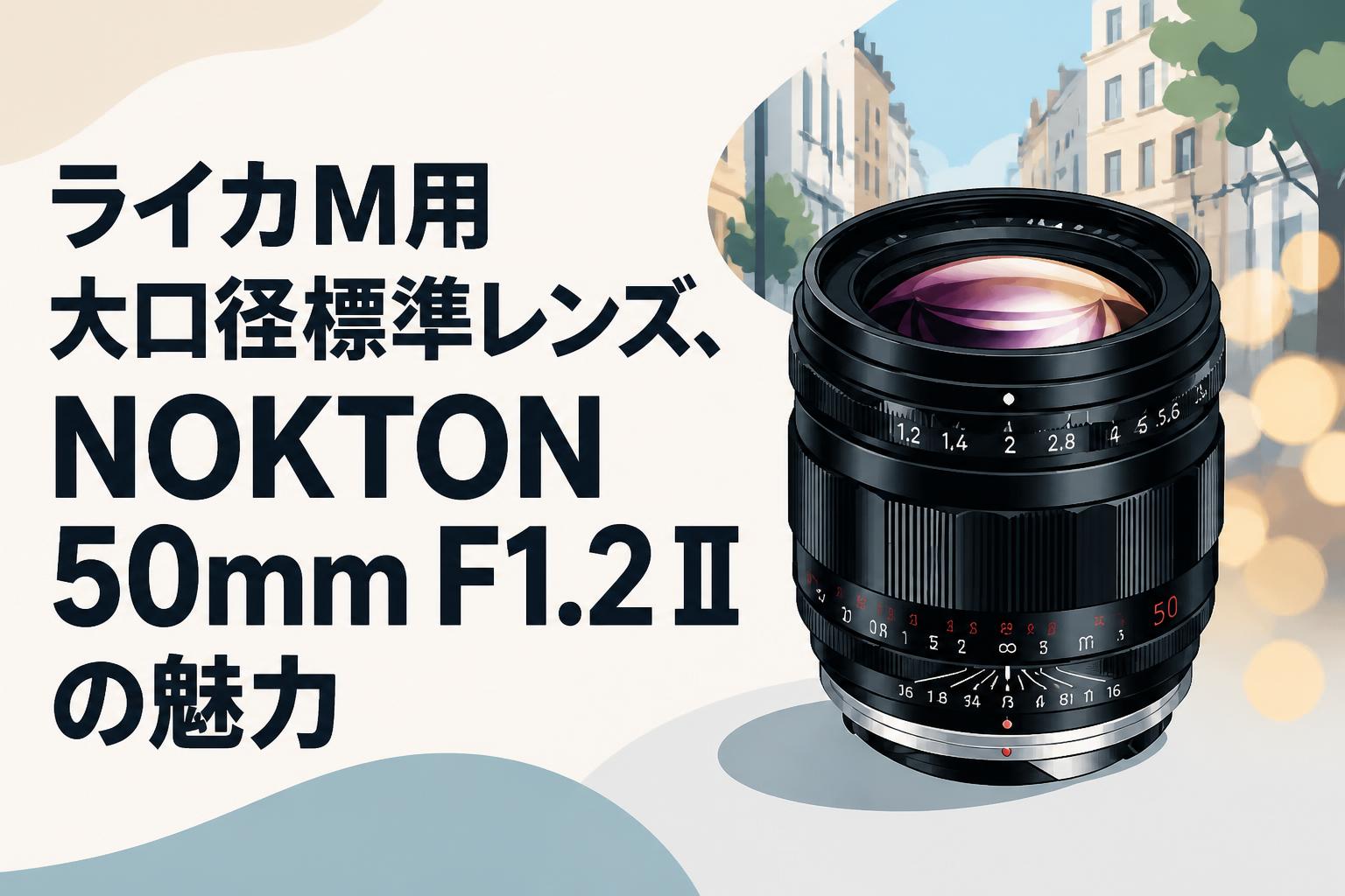 ライカM用大口径標準レンズ、NOKTON 50mm F1.2 IIの魅力