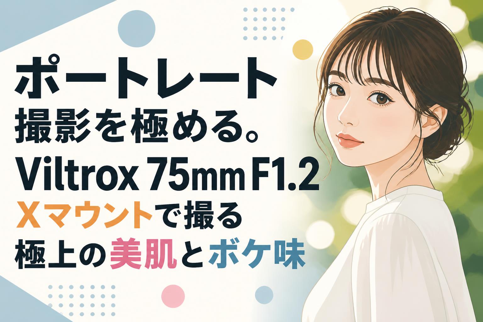 ポートレート撮影を極める。Viltrox 75mm F1.2 Xマウントで撮る極上の美肌とボケ味
