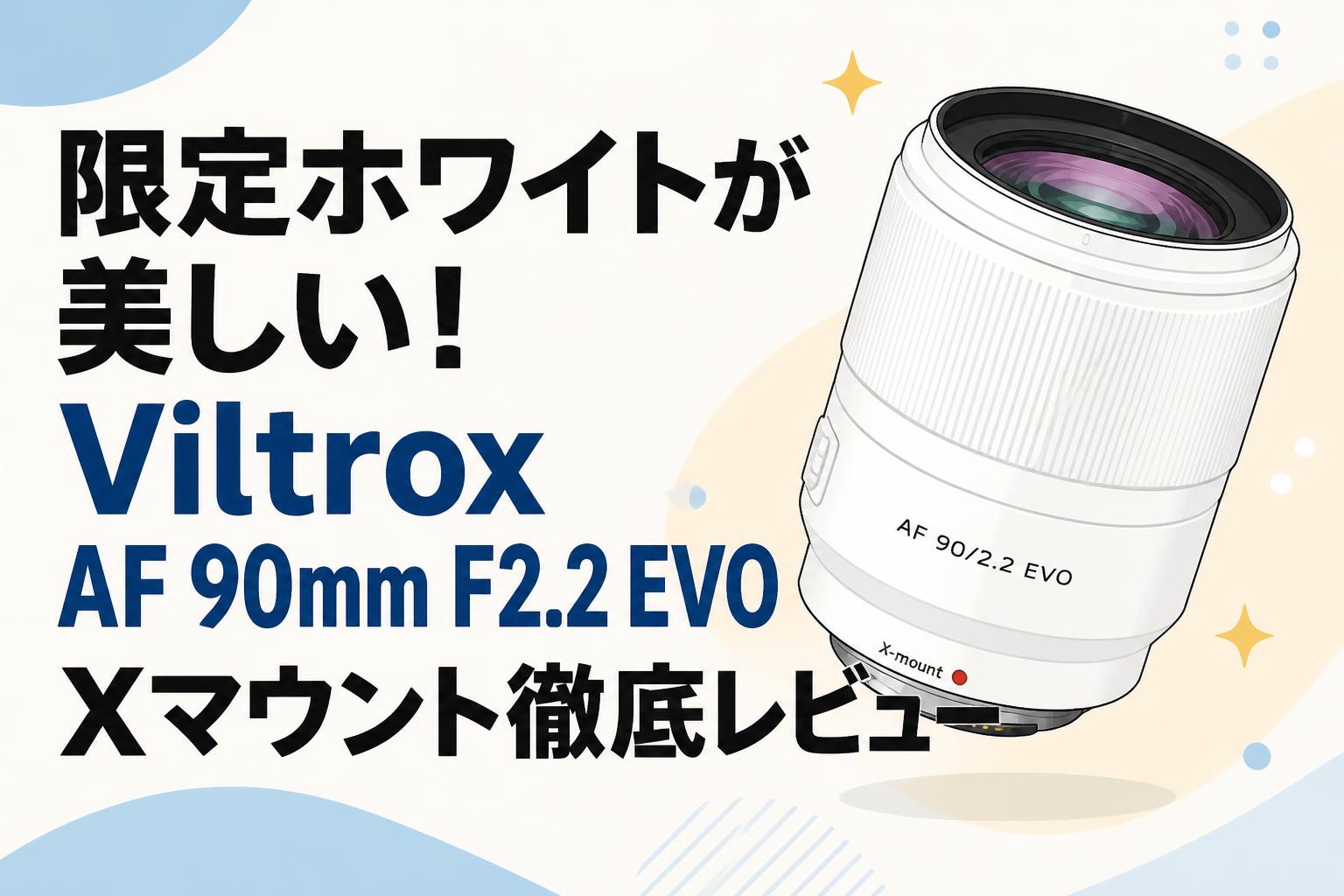 限定ホワイトが美しい！Viltrox AF 90mm F2.2 EVO Xマウント徹底レビュー