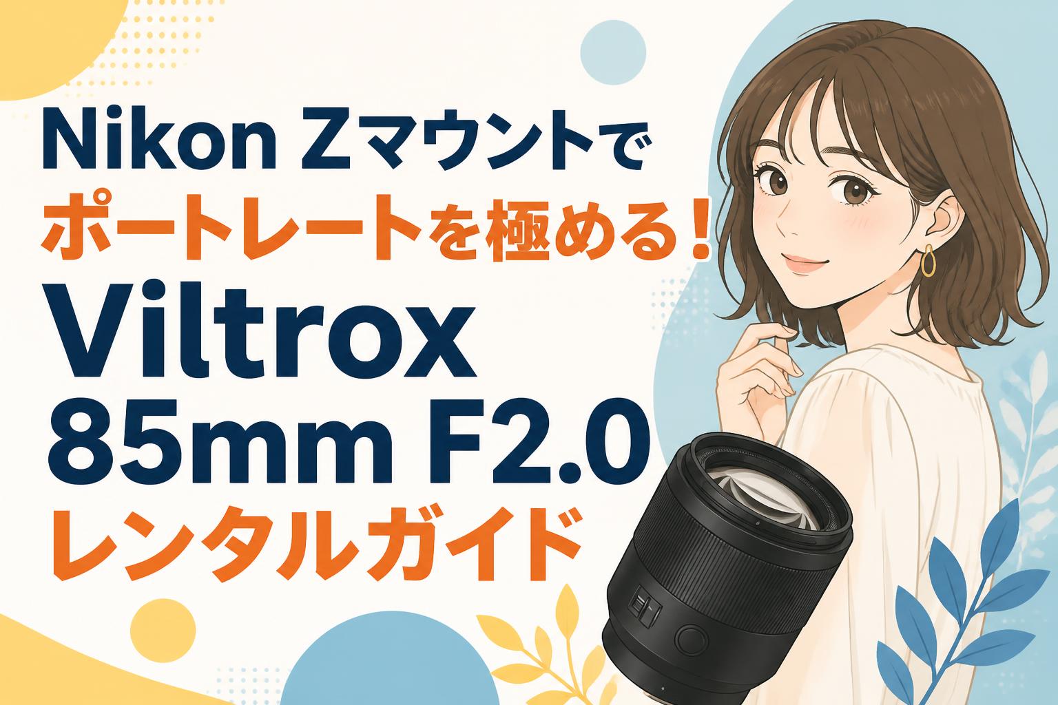 Nikon Zマウントでポートレートを極める！Viltrox 85mm F2.0レンタルガイド