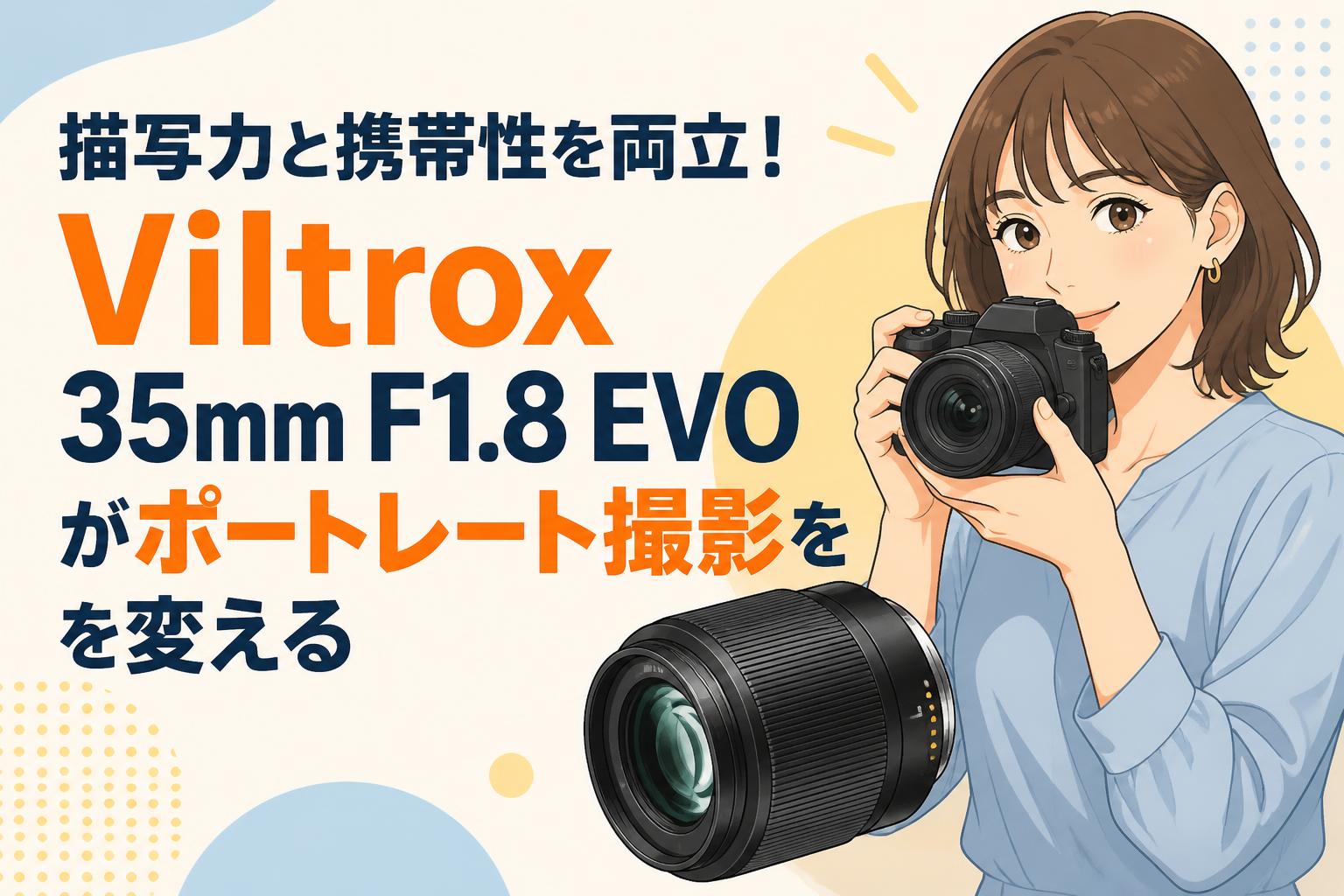 描写力と携帯性を両立！Viltrox 35mm F1.8 EVOがポートレート撮影を変える