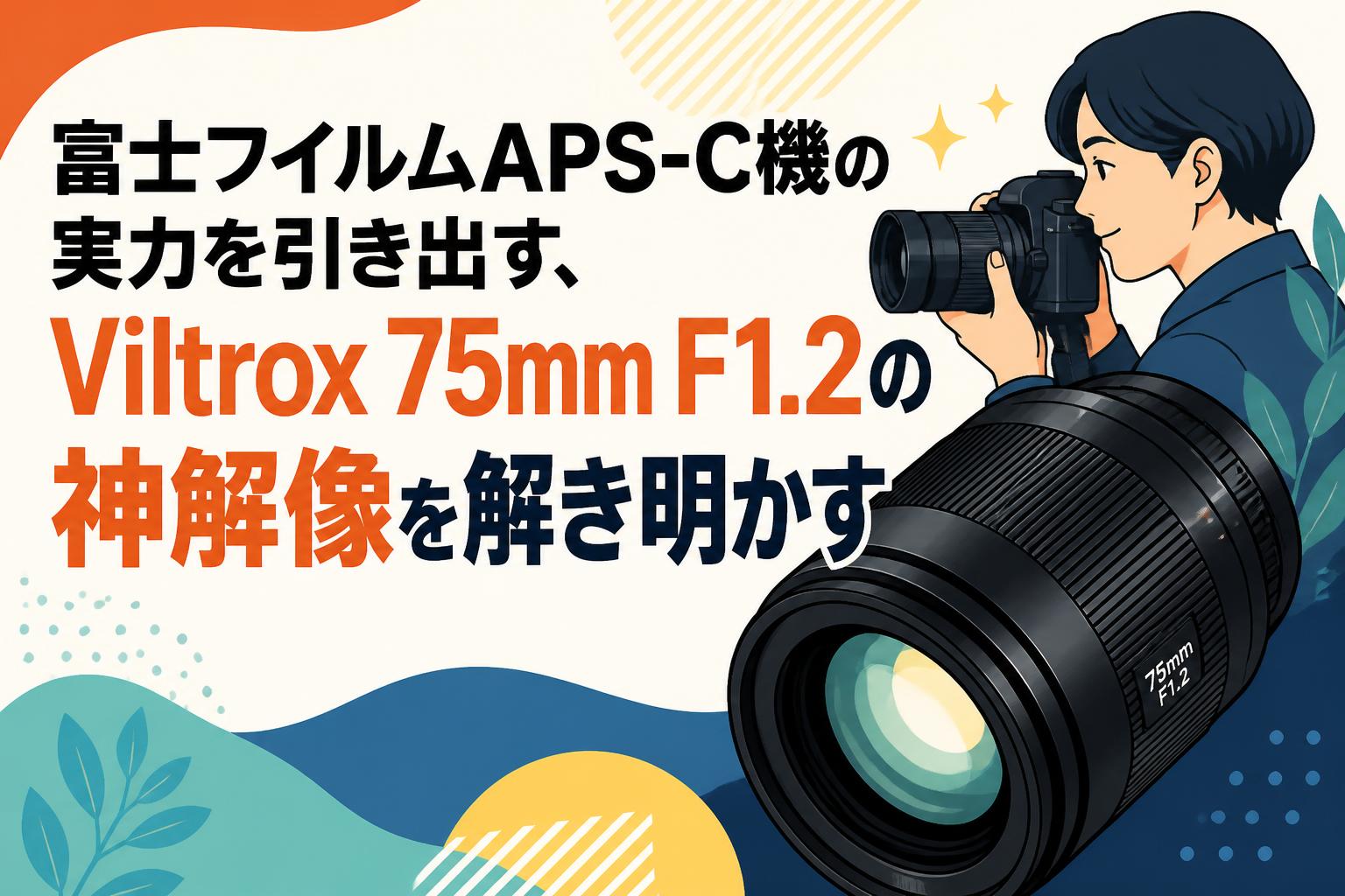 富士フイルムAPS-C機の実力を引き出す、Viltrox 75mm F1.2の神解像を解き明かす