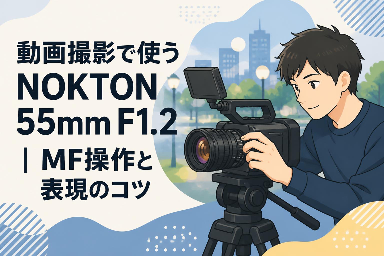 動画撮影で使うNOKTON 55mm F1.2｜MF操作と表現のコツ