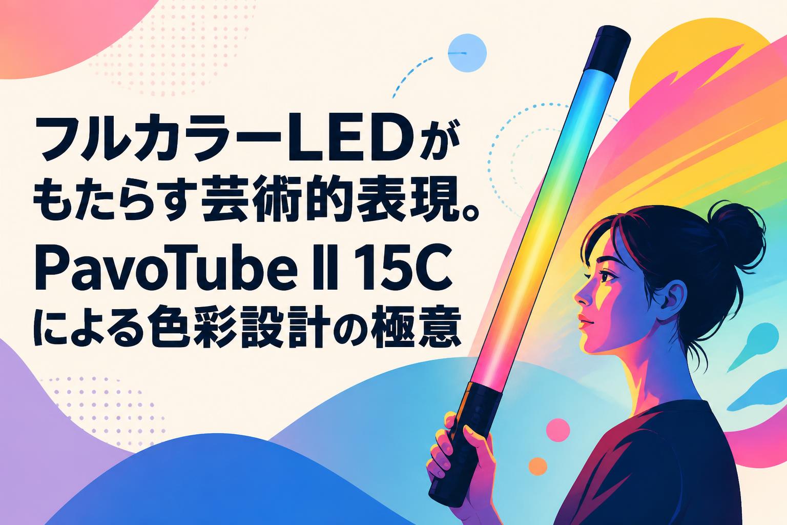 フルカラーLEDがもたらす芸術的表現。PavoTube II 15Cによる色彩設計の極意