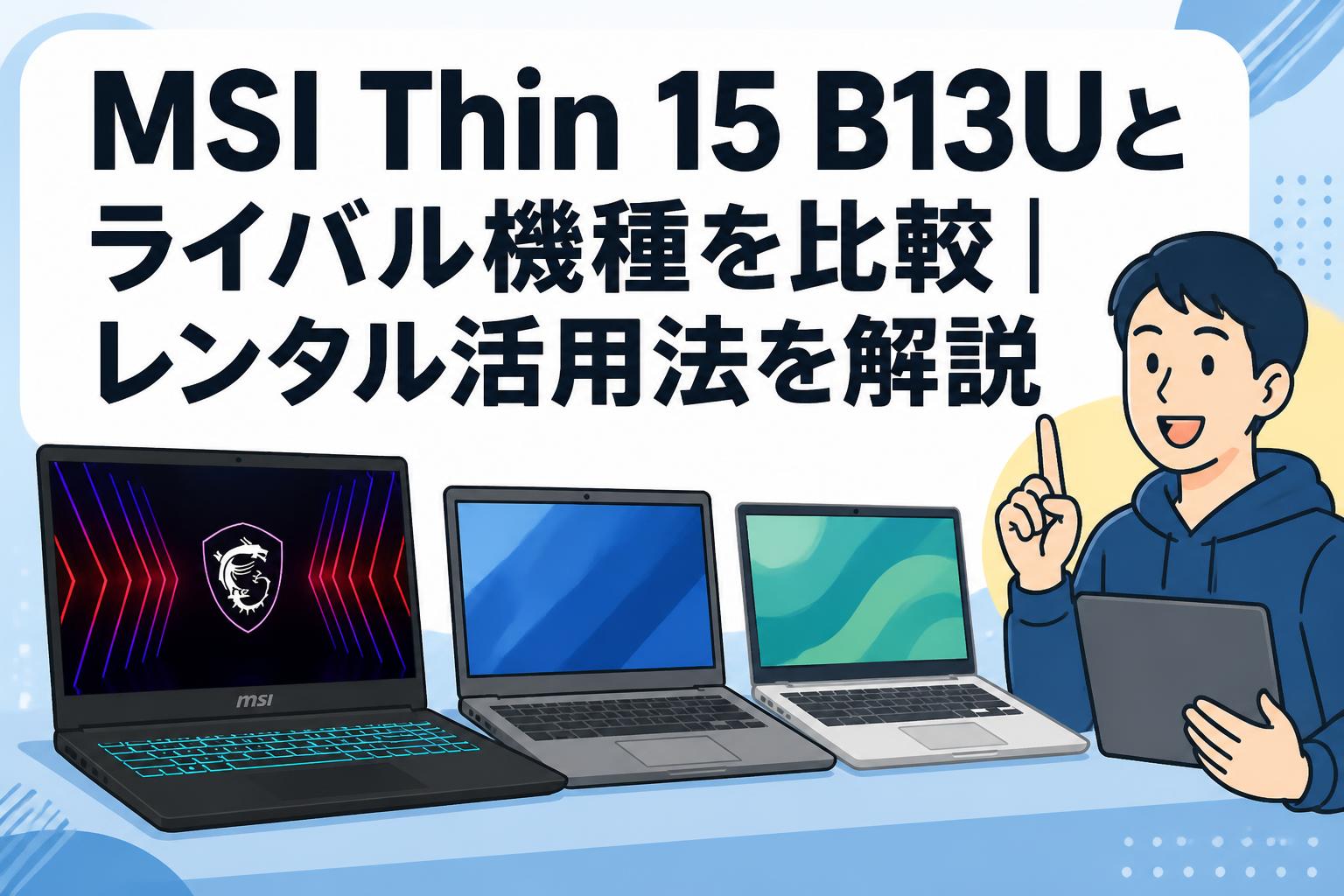 MSI Thin 15 B13Uとライバル機種を比較｜レンタル活用法を解説