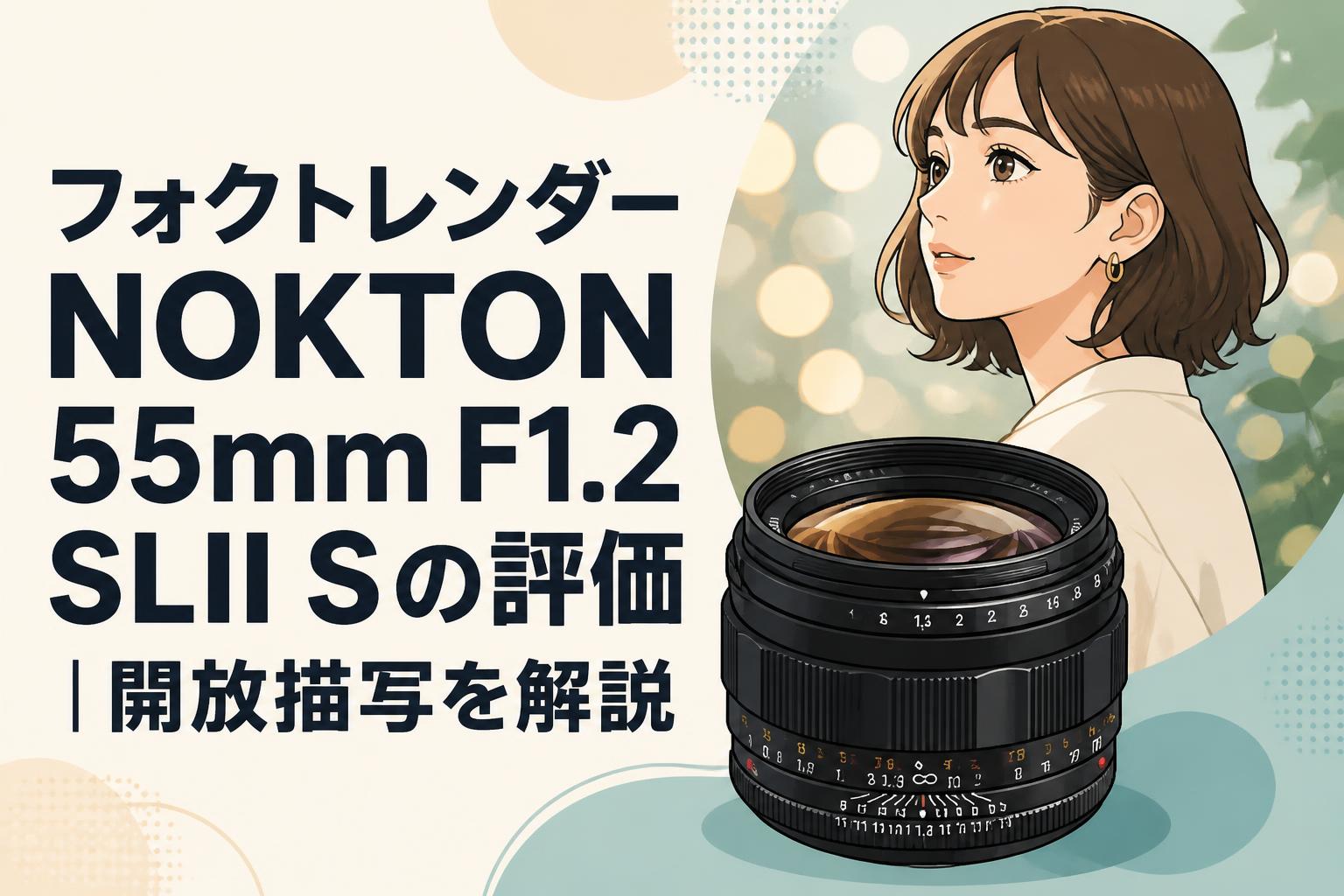 フォクトレンダー NOKTON 55mm F1.2 SLII Sの評価｜開放描写を解説