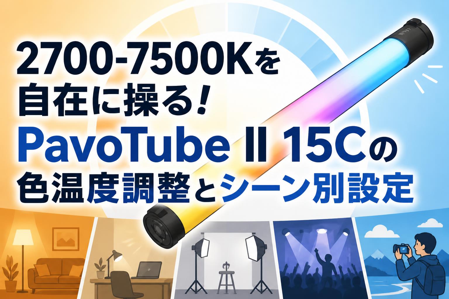 2700-7500Kを自在に操る！PavoTube II 15Cの色温度調整とシーン別設定