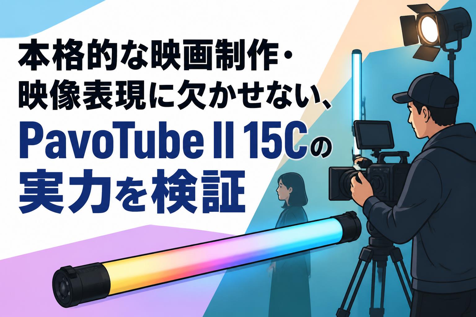 本格的な映画制作・映像表現に欠かせない、PavoTube II 15Cの実力を検証