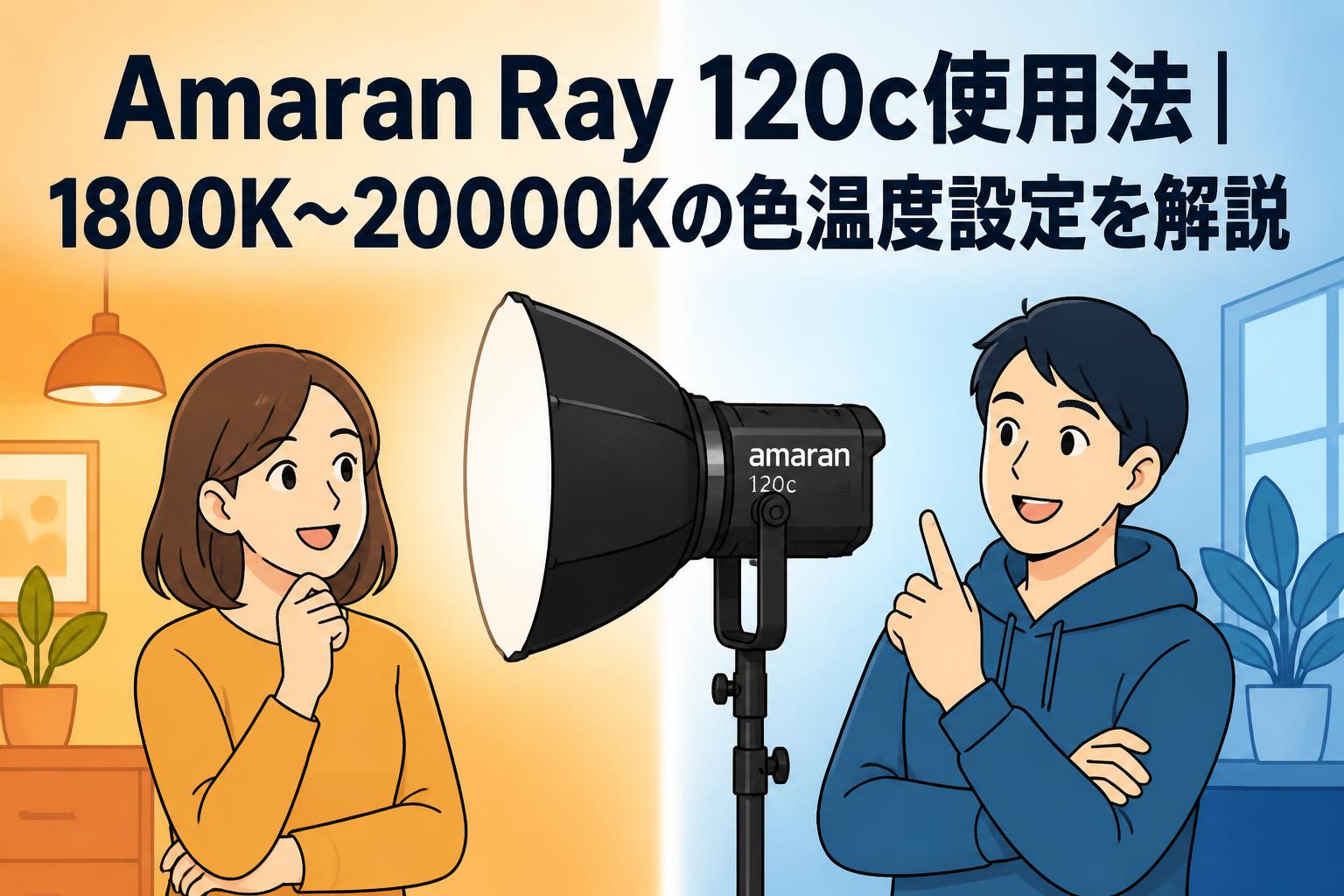 Amaran Ray 120c使用法｜1800K～20000Kの色温度設定を解説