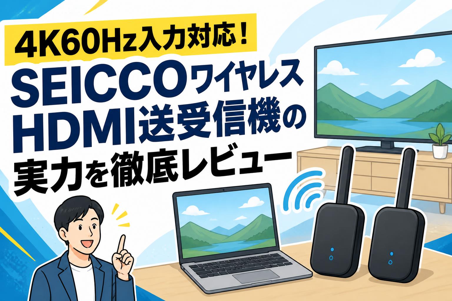 4K60Hz入力対応！SEICCOワイヤレスHDMI送受信機の実力を徹底レビュー