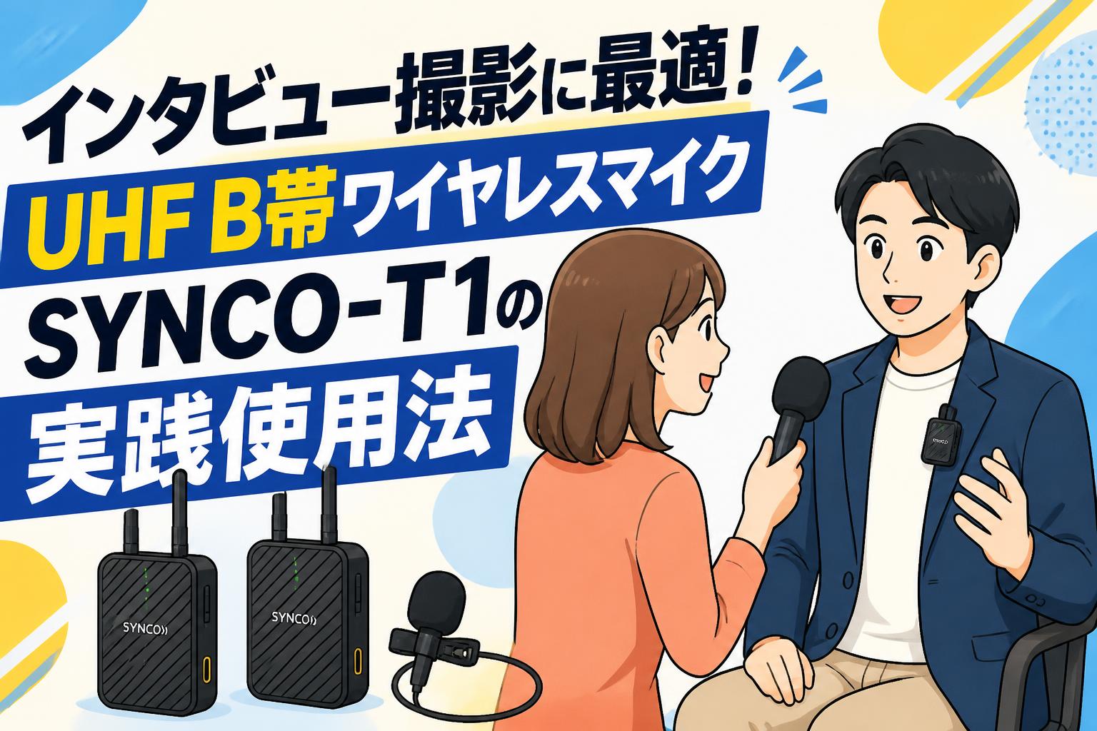 インタビュー撮影に最適！UHF B帯ワイヤレスマイクSYNCO-T1の実践使用法