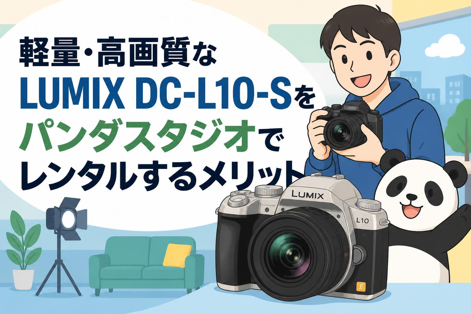 軽量・高画質なLUMIX DC-L10-Sをパンダスタジオでレンタルするメリット