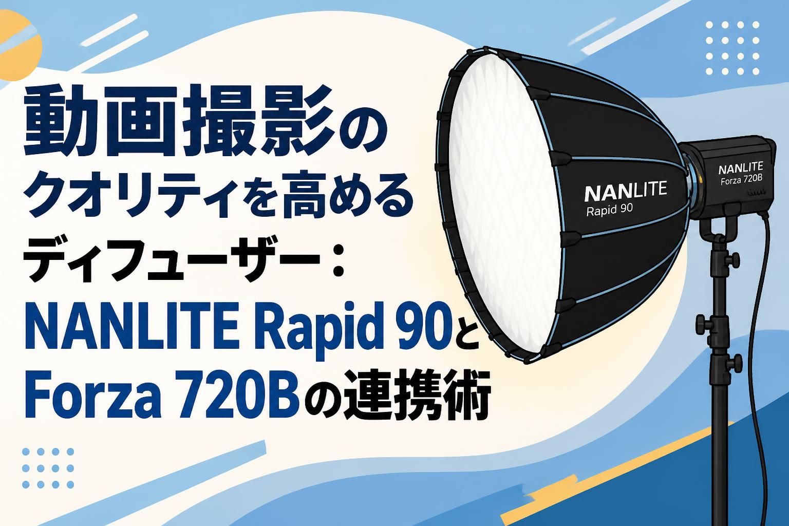 動画撮影のクオリティを高めるディフューザー：NANLITE Rapid 90とForza 720Bの連携術