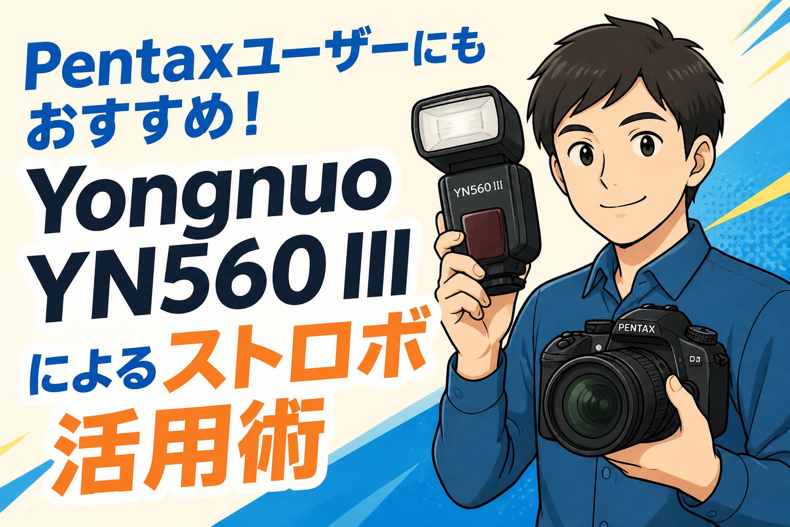 Pentaxユーザーにもおすすめ！Yongnuo YN560 IIIによるストロボ活用術