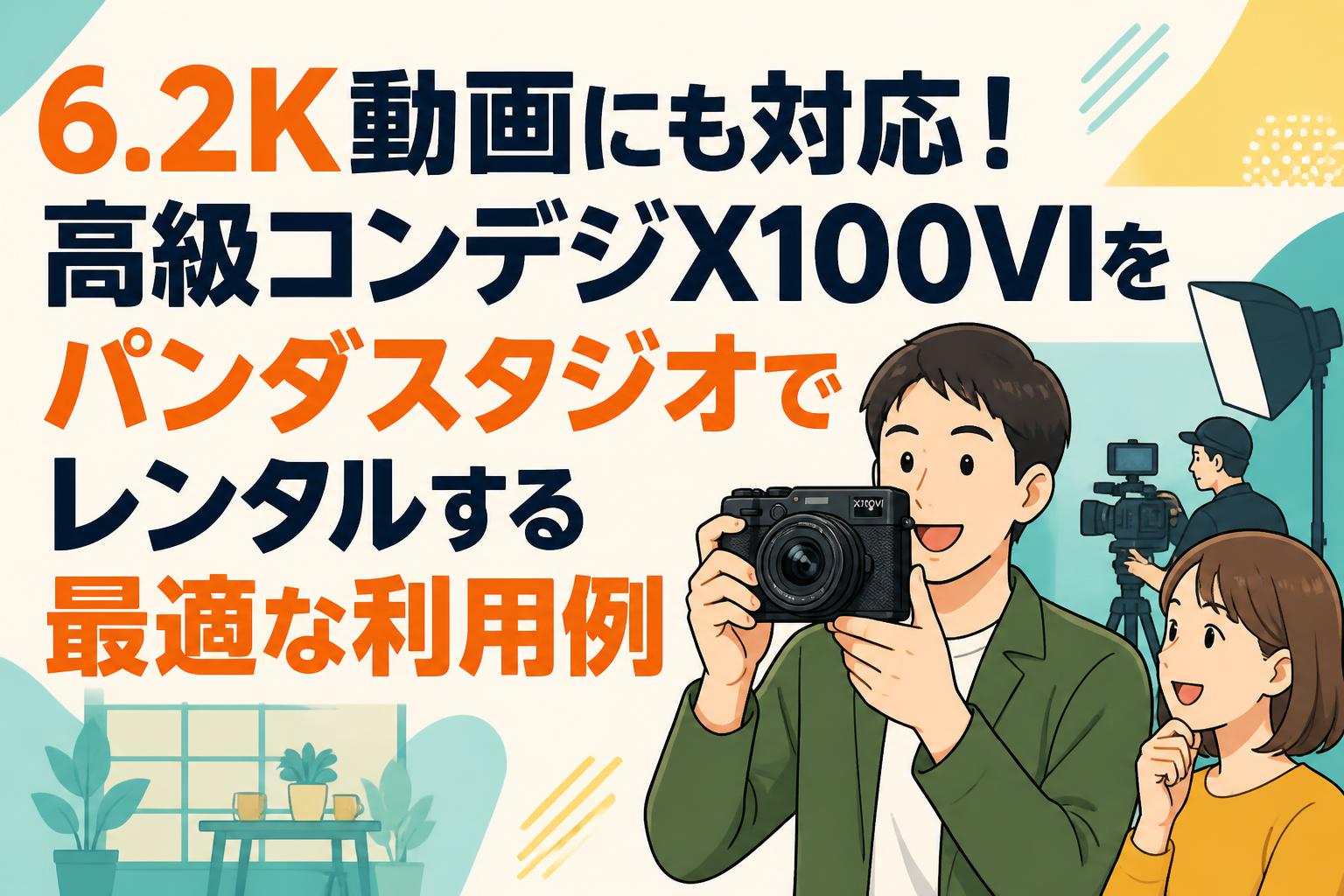 6.2K動画にも対応！高級コンデジX100VIをパンダスタジオでレンタルする最適な利用例