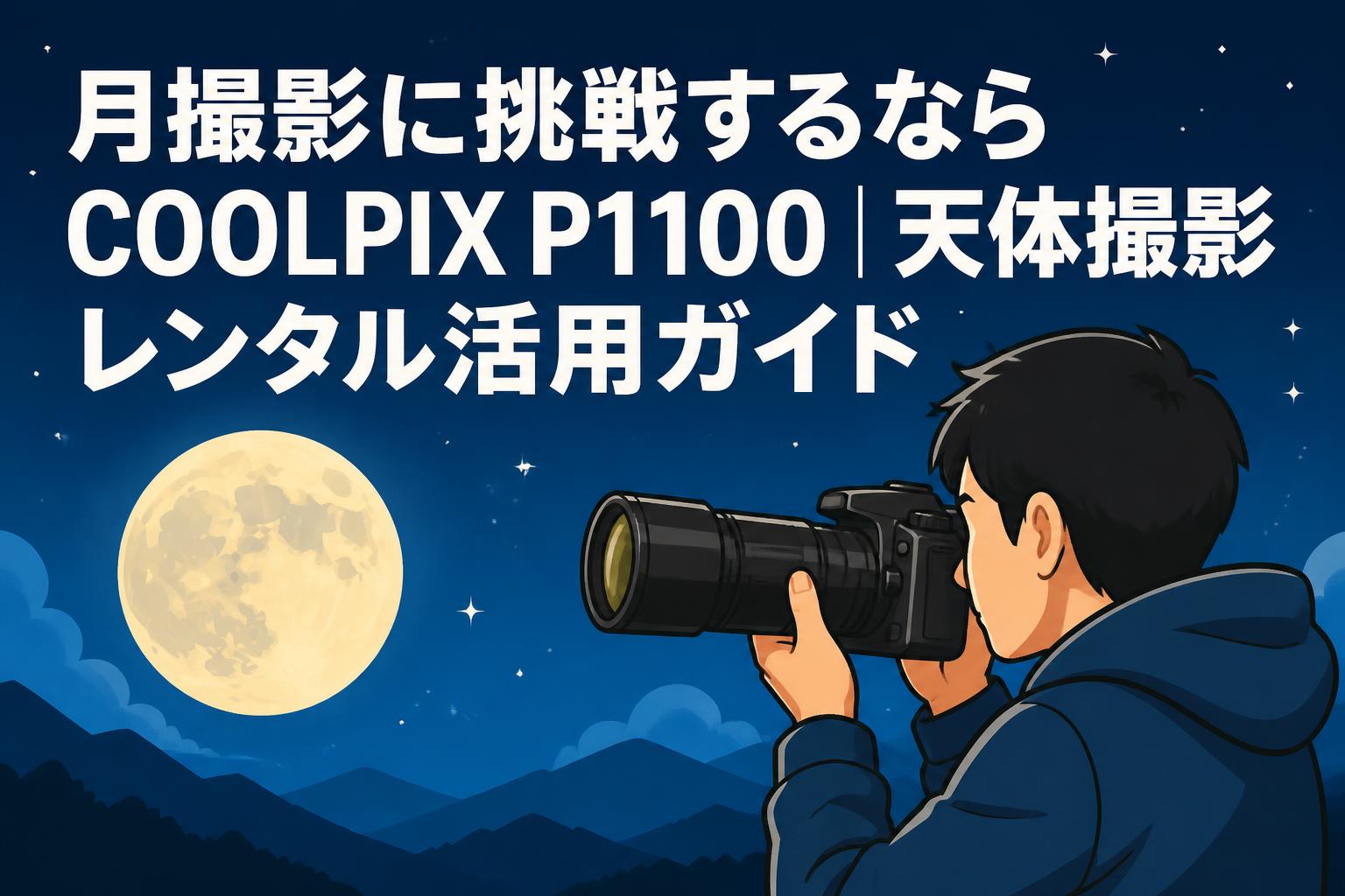 月撮影に挑戦するならCOOLPIX P1100｜天体撮影レンタル活用ガイド