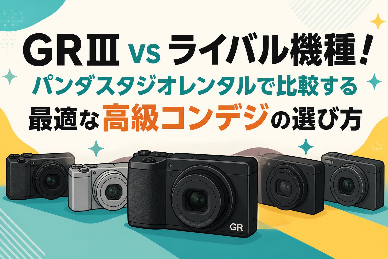 GRⅢ vs ライバル機種！パンダスタジオレンタルで比較する最適な高級コンデジの選び方