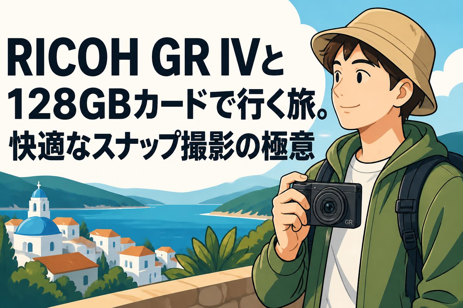 RICOH GR IVと128GBカードで行く旅。快適なスナップ撮影の極意