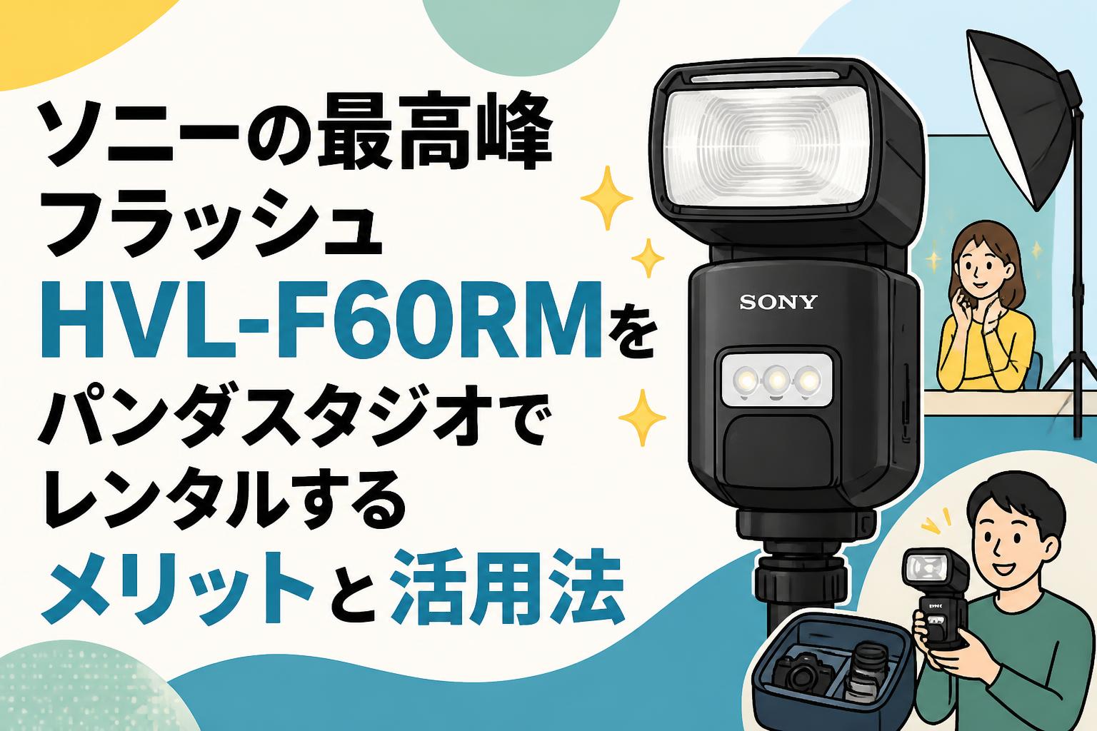 ソニーの最高峰フラッシュHVL-F60RMをパンダスタジオでレンタルするメリットと活用法