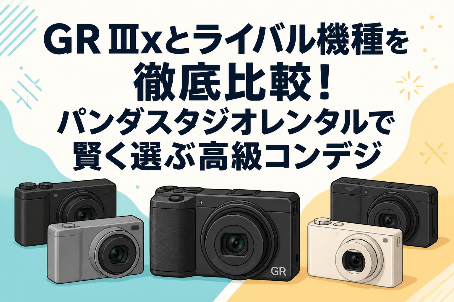 GR IIIxとライバル機種を徹底比較！パンダスタジオレンタルで賢く選ぶ高級コンデジ